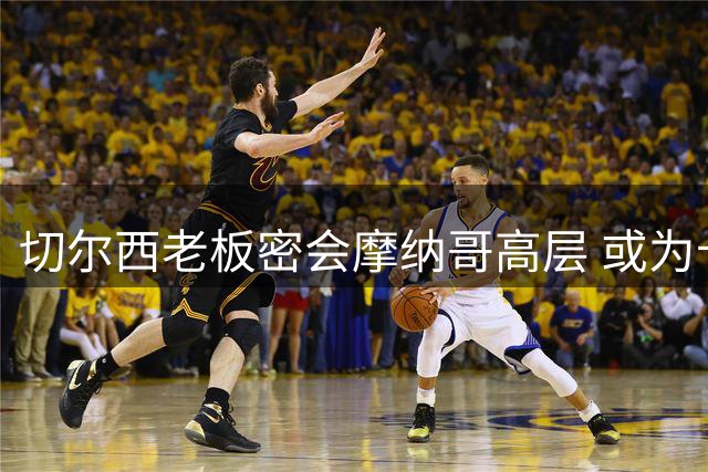 切尔西老板密会摩纳哥高层 或为卡马拉转会铺路